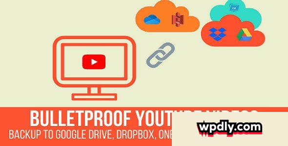 bulletproof-youtube-videos-v125---backup-to-google-drive-dropbox-onedrive-amazon-s3-ftp